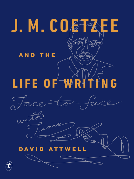Title details for J. M. Coetzee and the Life of Writing: Face to Face with Time by David Attwell - Available
